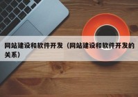 网站建设和软件开发（网站建设和软件开发的关系）