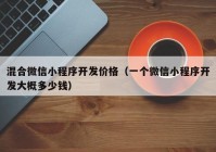 混合微信小程序开发价格（一个微信小程序开发大概多少钱）