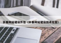 长春网站建设外包（长春网站建设技术托管）